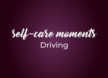 Self care Moments 4 driving